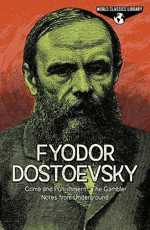 World Classics Library: Fyodor Dostoevsky: Crime and Punishment, The Gambler, Notes from Underground by C. J. Hogarth, Constance Garnett, Fyodor Dostoevsky