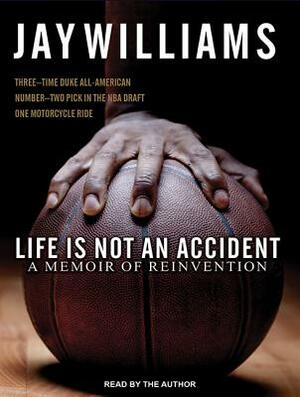 Life Is Not an Accident: A Memoir of Reinvention by Jay Williams