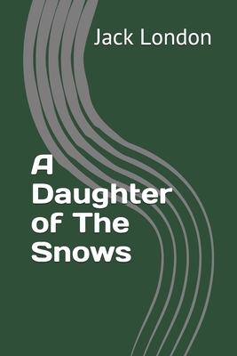 A Daughter Of The Snows by Jack London