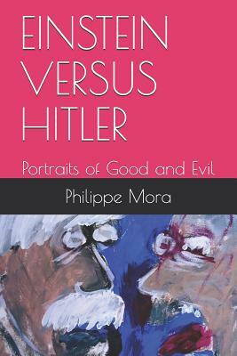 Einstein Versus Hitler: Portraits of Good and Evil by Philippe Mora