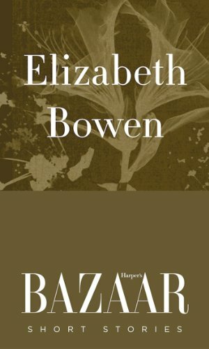 Elizabeth Bowen: short stories: Harper's Bazaar by Elizabeth Bowen