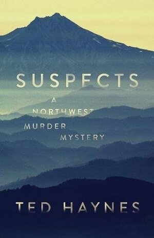 Suspects: A Northwest Murder Mystery by Ted Haynes