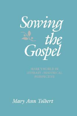 Sowing the Gospel: Mark's Work in Literary-Historical Perspective by Mary Ann Tolbert