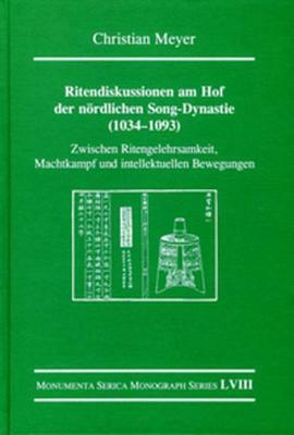 Ritendiskussionen Am Hof Der Nördlichen Song-Dynastie (1034-1093): Zwischen Ritengelehrsamkeit, Machtkampf Und Intellektuellen Bewegungen by Christian Meyer