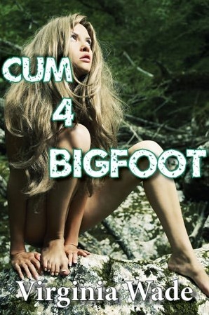Cum 4 Bigfoot by Virginia Wade