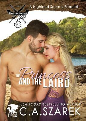 The Princess and The Laird: A Highland Secrets Prequel by C. A. Szarek