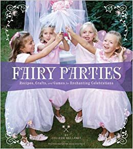 Fairy Parties: Recipes, Crafts, and Games for Enchanting Celebrations by Colleen Mullaney