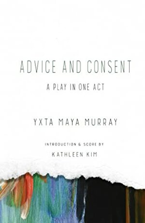 Advice and Consent: A Play in One Act by Yxta Maya Murray