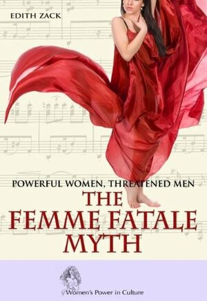 Powerful Women, Threatened Men: The Femme Fatale Myth (Women's Power in Culture) by Edith Zack
