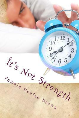 It's Not Strength by Pamela Denise Brown, God
