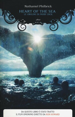 Heart of the sea. Le origini di Moby Dick by Nathaniel Philbrick