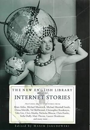 The New English Library Book of Internet Stories by China Miéville, James Flynt, Jonny Lewis, Ian Watson, Maxim Jakubowski, Denise Danks, Marilyn Jaye Lewis, Kim Newman, Matt Whyman, John Williams, Stewart Home, Val McDermid, Toby Litt, Steve Aylett, Paul McAuley, Chris Manby, Matt Thorne, Christopher Fowler, Manda Scott, Stella Duffy