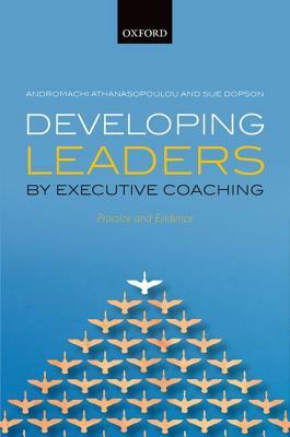 Developing Leaders by Executive Coaching: Practice and Evidence by Andromachi Athanasopoulou, Sue Dopson