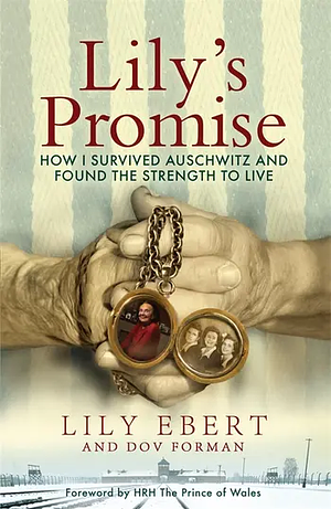 Lily's Promise: How I Survived Auschwitz and Found the Strength to Live by Lily Ebert, Dov Forman