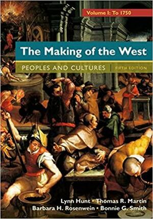 The Making of the West, Volume 1: To 1750: People and Cultures by Thomas R. Martin, Bonnie G. Smith, Lynn Hunt, Barbara H. Rosenwein