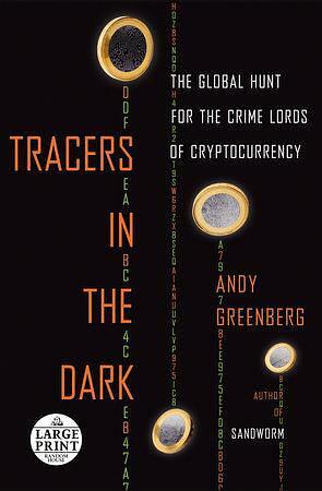 Tracers in the Dark: The Global Hunt for the Crime Lords of Cryptocurrency by Andy Greenberg
