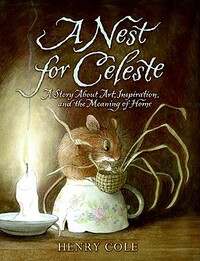 A Nest for Celeste: A Story about Art, Inspiration, and the Meaning of Home by Henry Cole