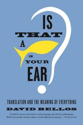 Is That a Fish in Your Ear?: Translation and the Meaning of Everything by David Bellos