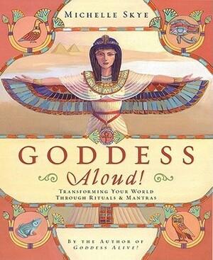Goddess Aloud!: Transforming Your World Through Rituals & Mantras by Michelle Skye