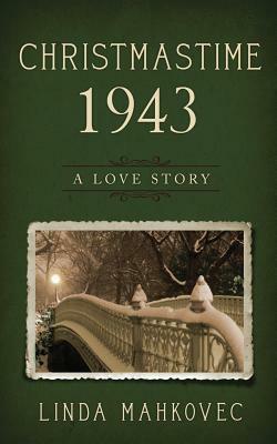 Christmastime 1943: A Love Story by Linda Mahkovec