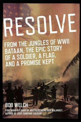 Resolve: From the Jungles of WW II Bataan, A Story of a Soldier, a Flag, and a Promise Ke pt by Bob Welch