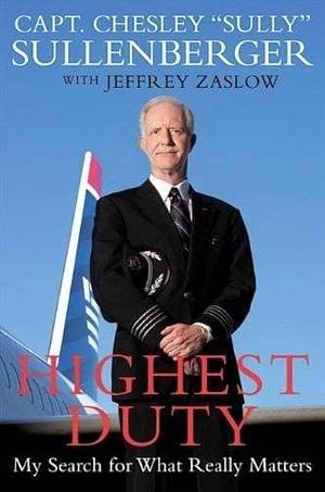 Highest Duty: My Search for What Really Matters by Jeffrey Zaslow, Captain Chesley B Sullenberger III