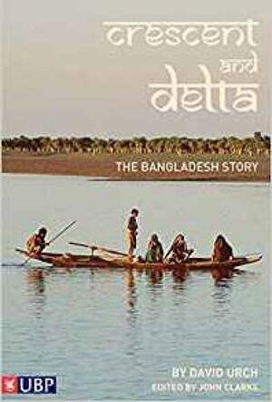 The Crescent And The Delta: The Bangladesh Story by David Urch, John Clarke