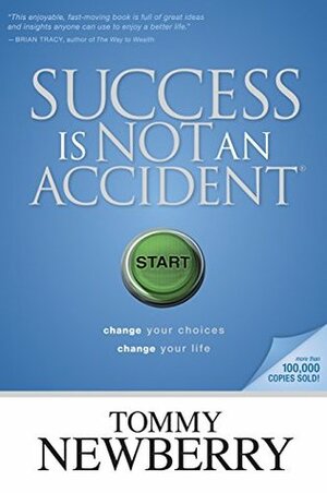 Success Is Not an Accident: Change Your Choices; Change Your Life by Tommy Newberry