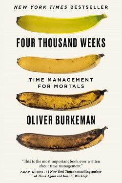 Four Thousand Weeks: Time Management for Mortals by Oliver Burkeman