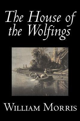 The House of the Wolfings by Wiliam Morris, Fiction, Fantasy, Classics, Fairy Tales, Folk Tales, Legends & Mythology by William Morris