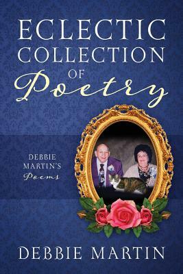 Eclectic Collection of Poetry: Debbie Martin's Poems by Debbie Martin
