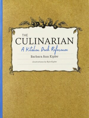 The Culinarian: A Kitchen Desk Reference by Barbara Ann Kipfer