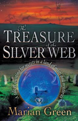 The Treasure of the Silver Web: A Tale of Questing for Secrets in a Land of Mists and Mysteries by Marian Green