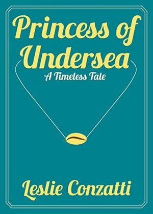 Princess of Undersea: A Timeless Tale by Leslie Conzatti