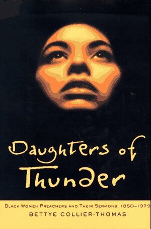 Daughters of Thunder: Black Women Preachers and Their Sermons, 1850-1979 by Bettye Collier-Thomas