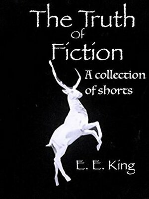 The Truth of Fiction by E.E. King