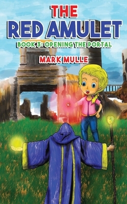 The Red Amulet (Book 3): Opening the Portal by Mark Mulle