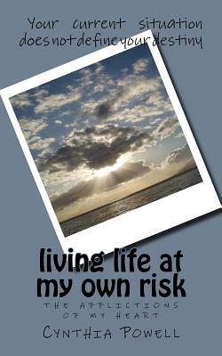 living life at my own risk: the afflictions of my heart by Cynthia Powell