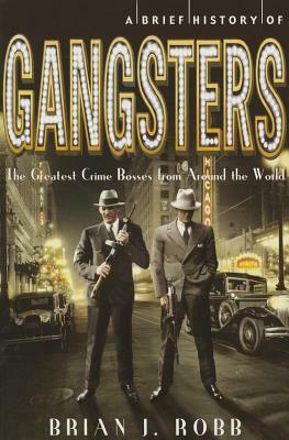 A Brief History of Gangsters by Brian J. Robb