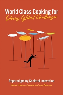 World Class Cooking for Solving Global Challenges: Reparadigming Societal Innovation by Leif Edvinsson, Eunika Mercier-Laurent