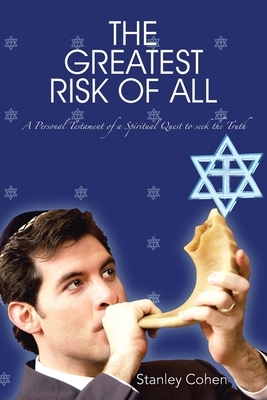 The Greatest Risk Of All: A Personal Testament of a Spiritual Quest to seek the Truth by Stanley Cohen