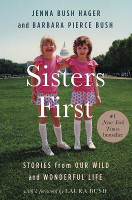 Sisters First: Stories from Our Wild and Wonderful Life by Barbara Pierce Bush, Jenna Bush Hager