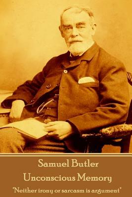 Samuel Butler - Unconscious Memory: "Neither irony or sarcasm is argument" by Samuel Butler