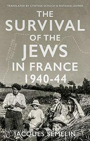 The Survival of the Jews in France, 1940-44 (Comparative Politics and International Studies) by Jacques Semelin
