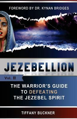 Jezebellion: The Warrior's Guide to Defeating the Jezebel Spirit by Tiffany Buckner