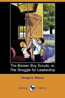 The Banner Boy Scouts; Or, the Struggle for Leadership (Dodo Press) by George A. Warren