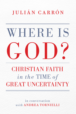 Where Is God?: Christian Faith in the Time of Great Uncertainty by Julián Carrón