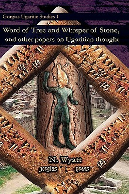 Word of Tree and Whisper of Stone, and Other Papers on Ugaritian Thought by N. Wyatt, Nicolas Wyatt