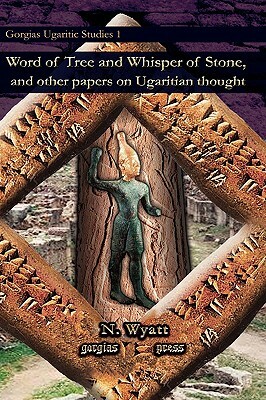 Word of Tree and Whisper of Stone, and Other Papers on Ugaritian Thought by Nicolas Wyatt, N. Wyatt