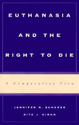 Euthanasia and the Right to Die: A Comparative View by Rita J. Simon, Jennifer M. Scherer